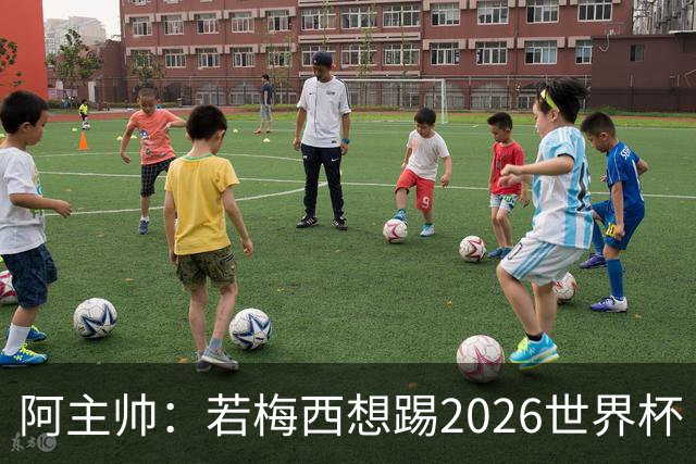 阿主帅：若梅西想踢2026世界杯 会为他保留10号球衣